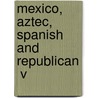 Mexico, Aztec, Spanish And Republican  V door Brantz Mayer