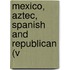 Mexico, Aztec, Spanish And Republican (V