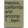 Mexico, California And Arizona  1 ; Bein by William Henry Bishop