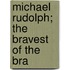 Michael Rudolph;  The Bravest Of The Bra