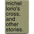 Michel Lorio's Cross, And Other Stories.