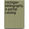 Michigan Bibliography. A Partial Catalog by Michigan Historical Commission