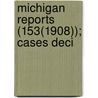 Michigan Reports (153(1908)); Cases Deci door Michigan. Supr Court