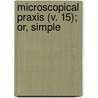 Microscopical Praxis (V. 15); Or, Simple door Alfred Cheatham Stokes
