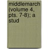Middlemarch (Volume 4, Pts. 7-8); A Stud by George Eliott