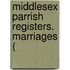 Middlesex Parrish Registers. Marriages (