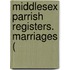 Middlesex Parrish Registers. Marriages (