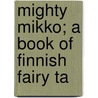 Mighty Mikko; A Book Of Finnish Fairy Ta door Parker Hoysted Fillmore