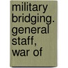 Military Bridging. General Staff, War Of door Great Britain. Office