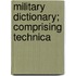Military Dictionary; Comprising Technica