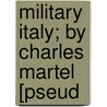 Military Italy; By Charles Martel [Pseud door Charles Ͽ