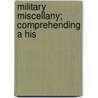 Military Miscellany; Comprehending A His by Henry Marshall