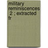 Military Reminiscences  2 ; Extracted Fr door James Welsh