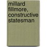 Millard Fillmore, Constructive Statesman by William Elliott Griffis