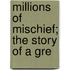Millions Of Mischief; The Story Of A Gre