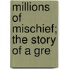 Millions Of Mischief; The Story Of A Gre by Headon Hill