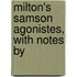 Milton's Samson Agonistes, With Notes By