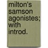 Milton's Samson Agonistes; With Introd.