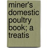 Miner's Domestic Poultry Book; A Treatis door T.B. Miner