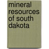 Mineral Resources Of South Dakota by O'Harra