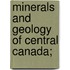 Minerals And Geology Of Central Canada;