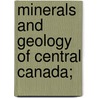 Minerals And Geology Of Central Canada; door Charles Chapman