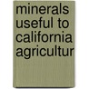 Minerals Useful To California Agricultur by California. Division Of Mines Geology