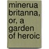Minerua Britanna, Or, A Garden Of Heroic