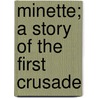 Minette; A Story Of The First Crusade by George Franklin Cram