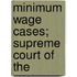Minimum Wage Cases; Supreme Court Of The