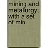 Mining And Metallurgy; With A Set Of Min door A.P. Keppen