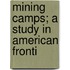 Mining Camps; A Study In American Fronti
