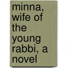 Minna, Wife Of The Young Rabbi, A Novel by Wilhelmina Wittigschlager