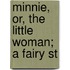 Minnie, Or, The Little Woman; A Fairy St