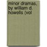 Minor Dramas, By William D. Howells (Vol