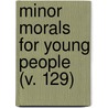 Minor Morals For Young People (V. 129) by Sir John Bowring