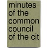 Minutes Of The Common Council Of The Cit by New York. Common Council