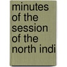 Minutes Of The Session Of The North Indi by Methodist Episcopal Conference