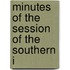 Minutes Of The Session Of The Southern I