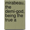 Mirabeau, The Demi-God, Being The True A door Trowbridge