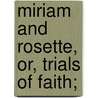 Miriam And Rosette, Or, Trials Of Faith; by Amelia Bristow