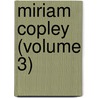 Miriam Copley (Volume 3) door John Cordy Jeaffreson