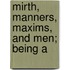Mirth, Manners, Maxims, And Men; Being A