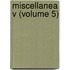Miscellanea V (Volume 5)
