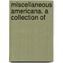 Miscellaneous Americana. A Collection Of