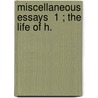 Miscellaneous Essays  1 ; The Life Of H. by Henry Thomas Colebrooke