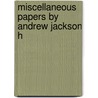 Miscellaneous Papers By Andrew Jackson H door Andrew Jackson Howe