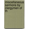 Miscellaneous Sermons By Clergymen Of Th door Frederick George Lee