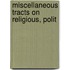 Miscellaneous Tracts On Religious, Polit