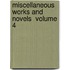 Miscellaneous Works And Novels  Volume 4